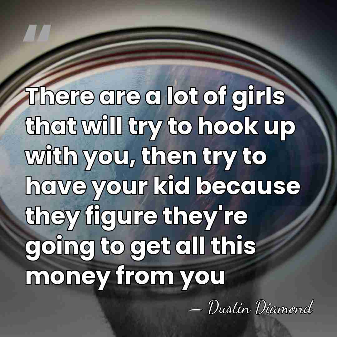 There are a lot of girls that will try to hook up&hellip; - Dustin Diamond