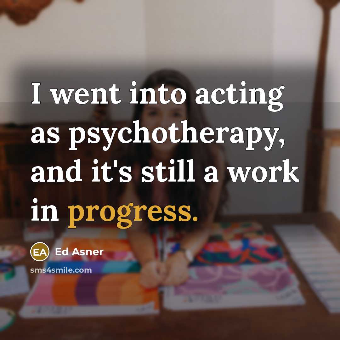 “I went into acting as psychotherapy, and it's still a…” quote by Ed Asner
