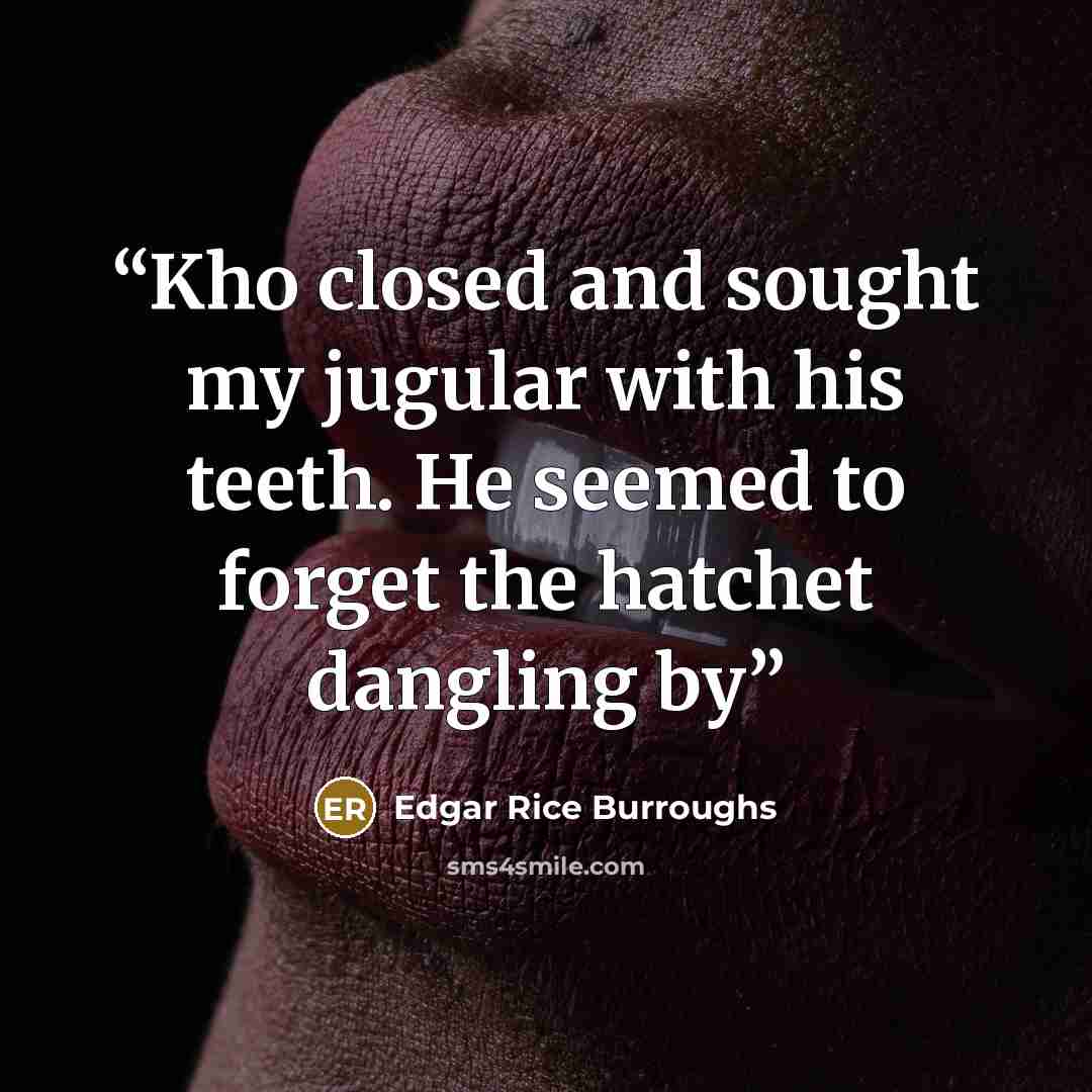 “Kho closed and sought my jugular with his teeth. He seemed to forget the hatchet dangling by” quote by Edgar Rice Burroughs