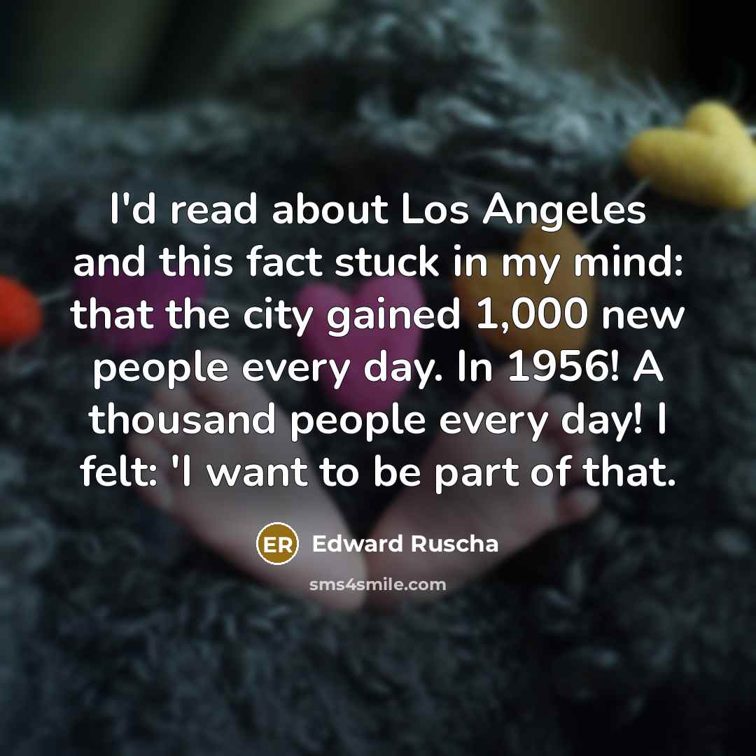 “I'd read about Los Angeles and this fact stuck in…” quote by Edward Ruscha