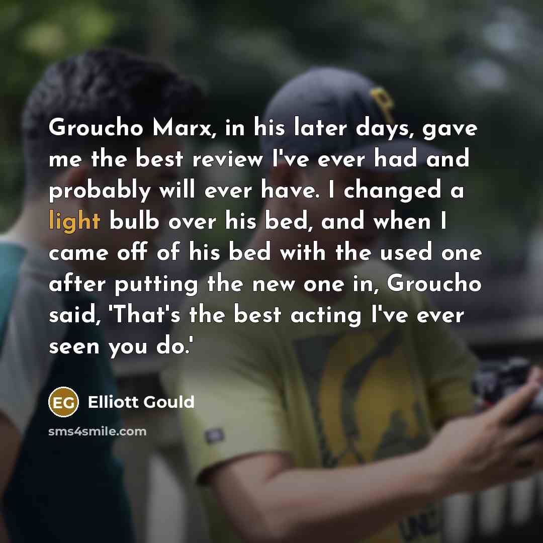 “Groucho Marx, in his later days, gave me the best…” quote by Elliott Gould