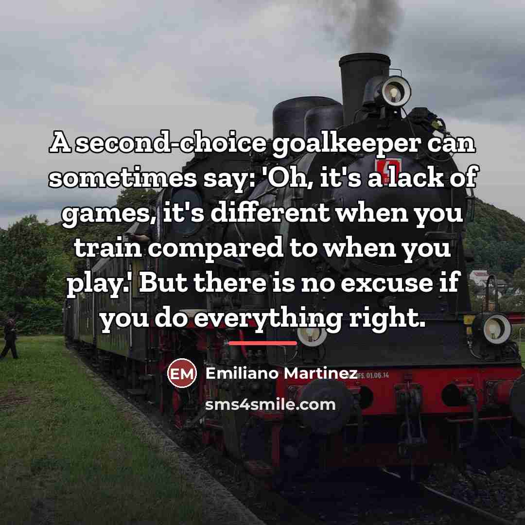 “A second-choice goalkeeper can sometimes say: 'Oh, it's a lack…” quote by Emiliano Martinez