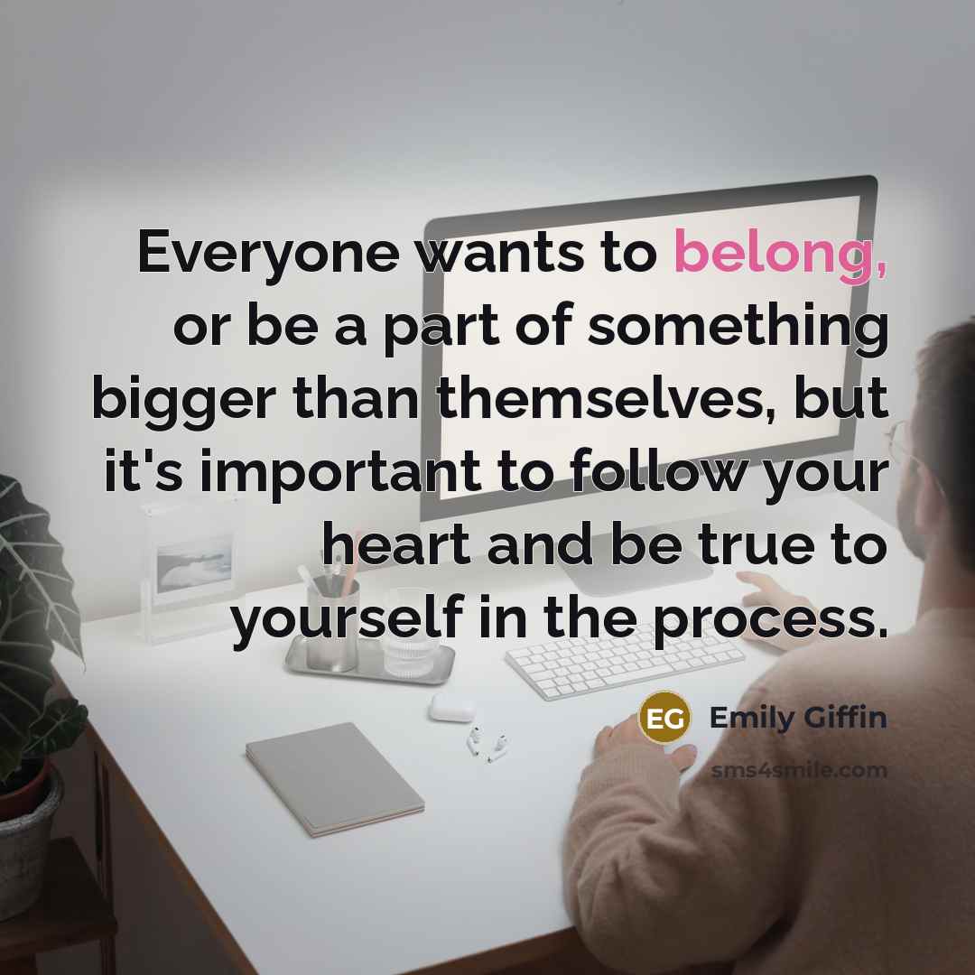 “Everyone wants to belong, or be a part of something…” quote by Emily Giffin