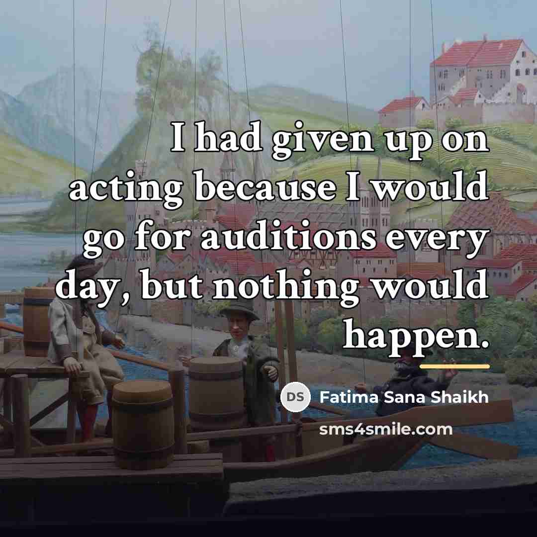 “I had given up on acting because I would go…” quote by Fatima Sana Shaikh