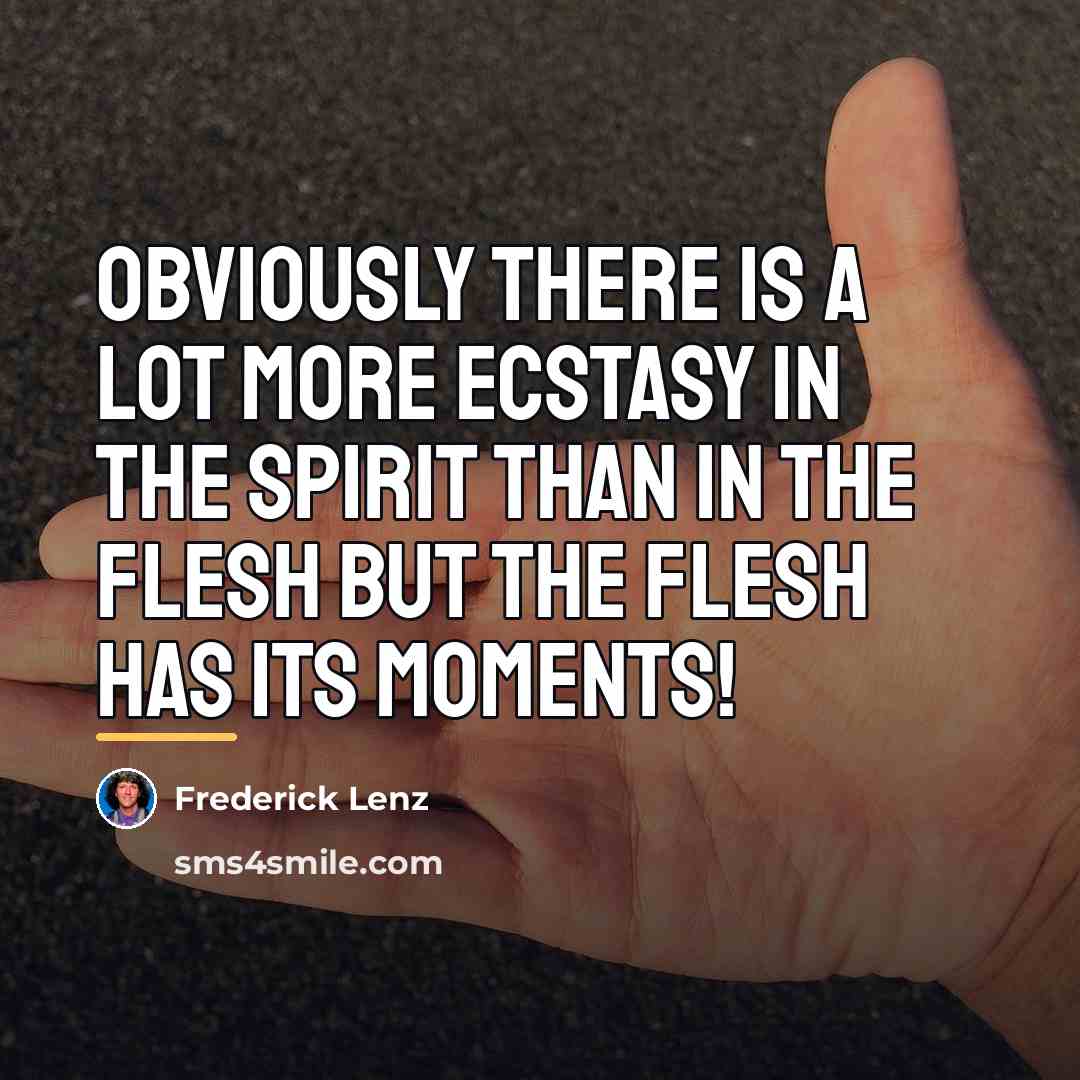 “Obviously there is a lot more ecstasy in the spirit…” quote by Frederick Lenz