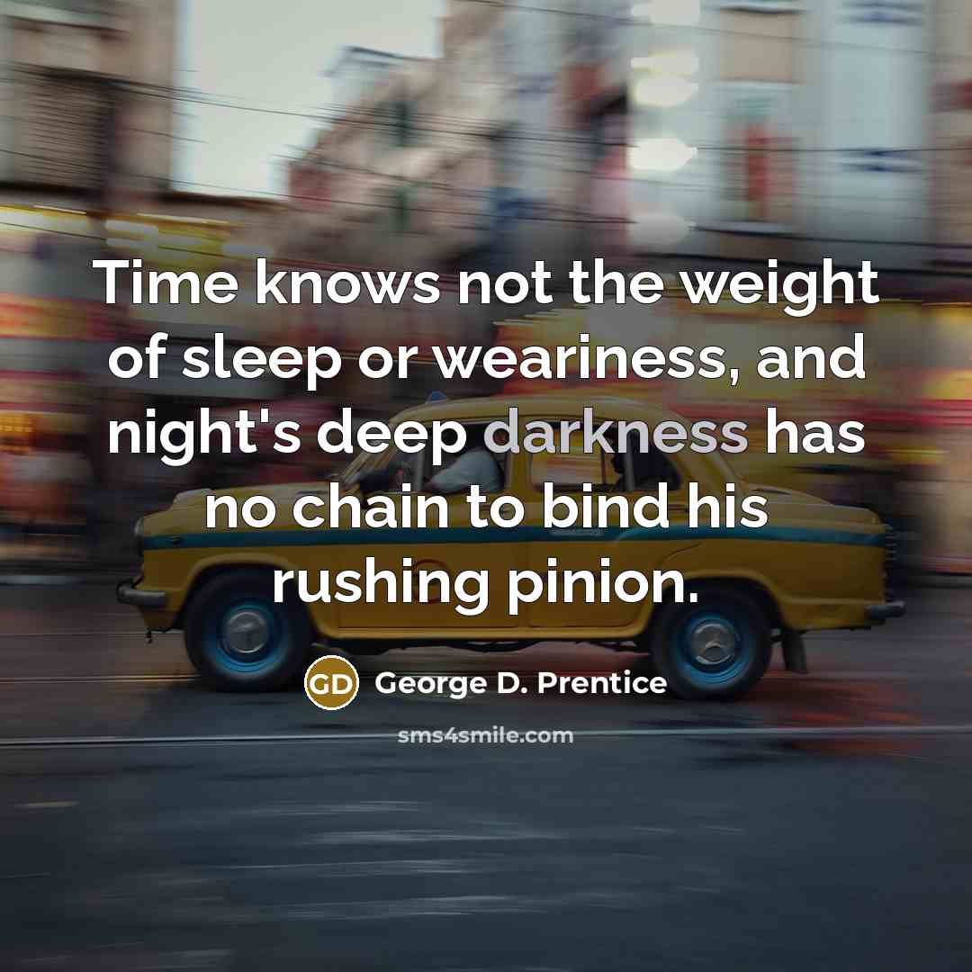 “Time knows not the weight of sleep or weariness, and…” quote by George D. Prentice