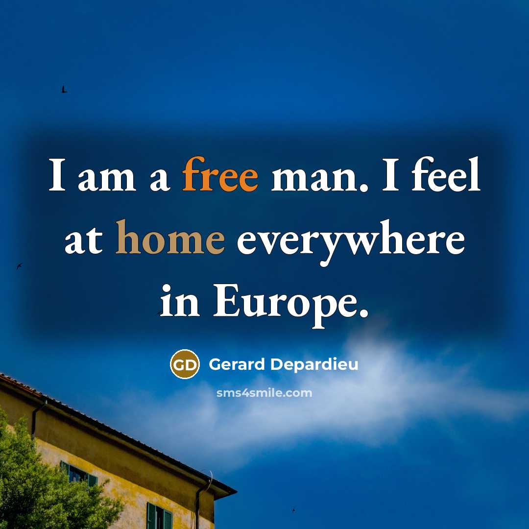 “I am a free man. I feel at home everywhere…” quote by Gerard Depardieu