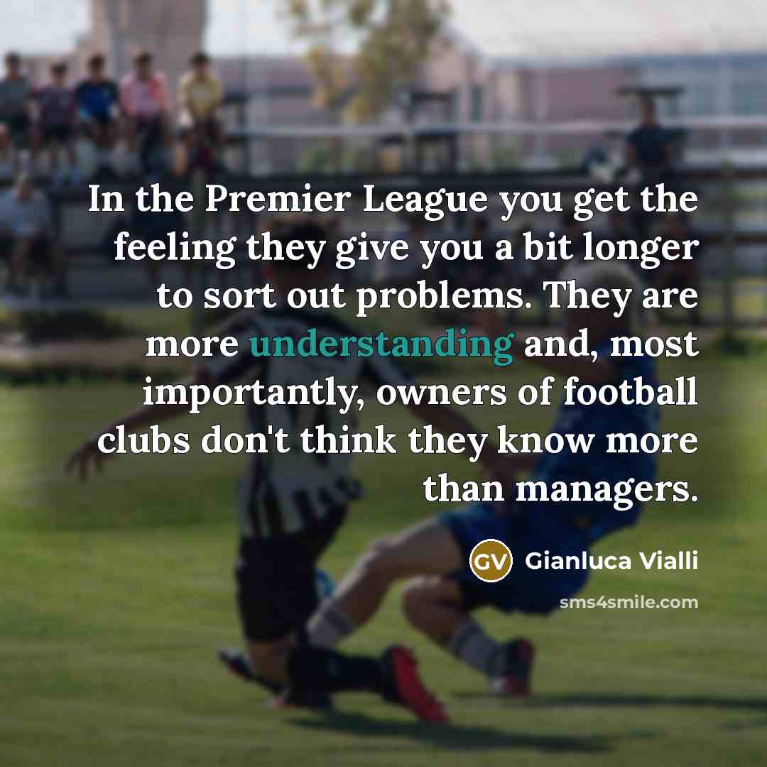 “In the Premier League you get the feeling they give…” quote by Gianluca Vialli