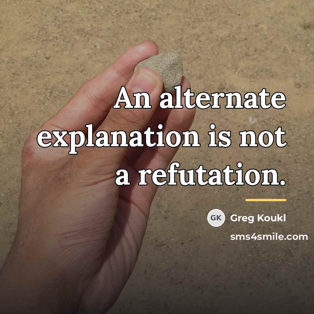 “An alternate explanation is not a refutation.…” quote by Greg Koukl