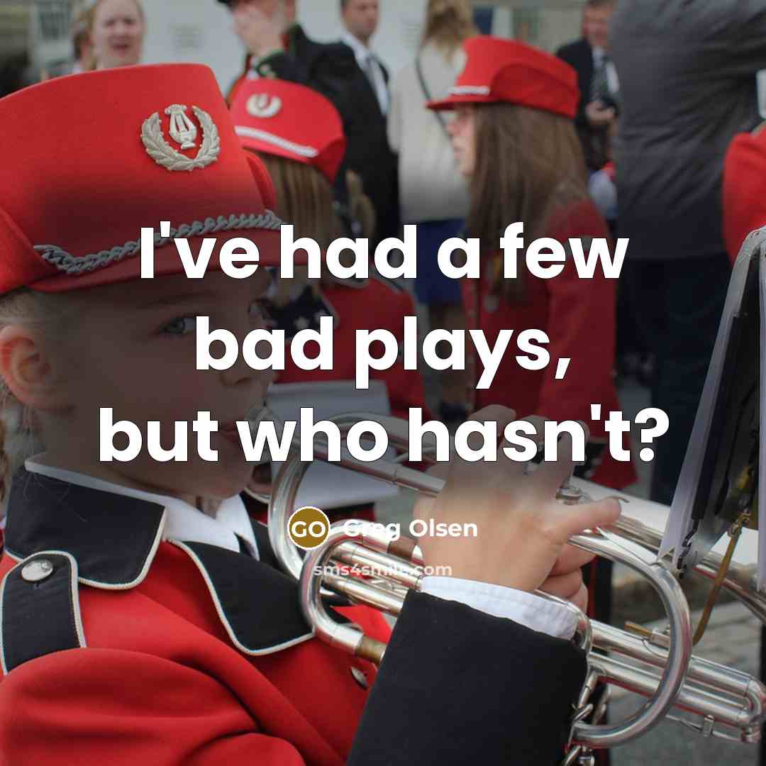 “I've had a few bad plays, but who hasn't?…” quote by Greg Olsen