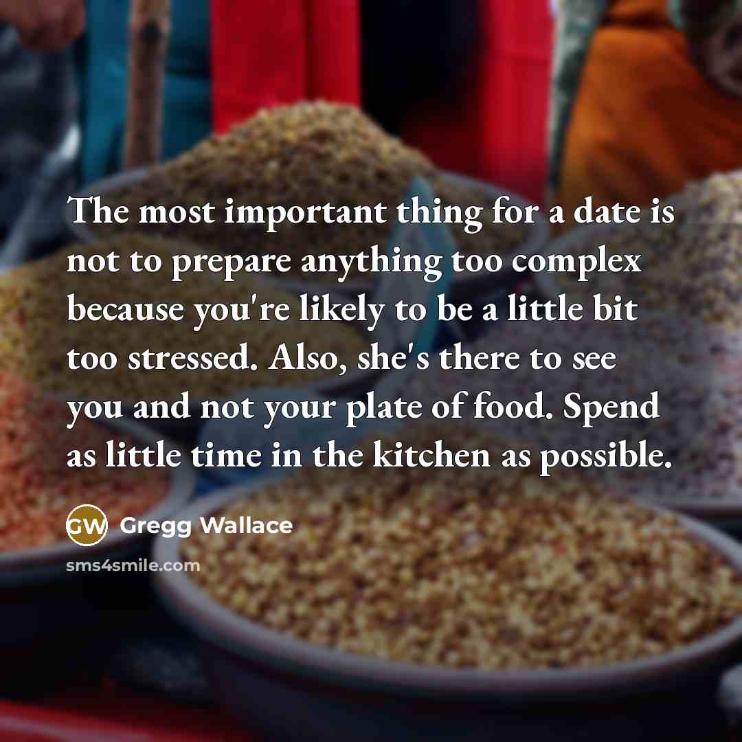 “The most important thing for a date is not to…” quote by Gregg Wallace