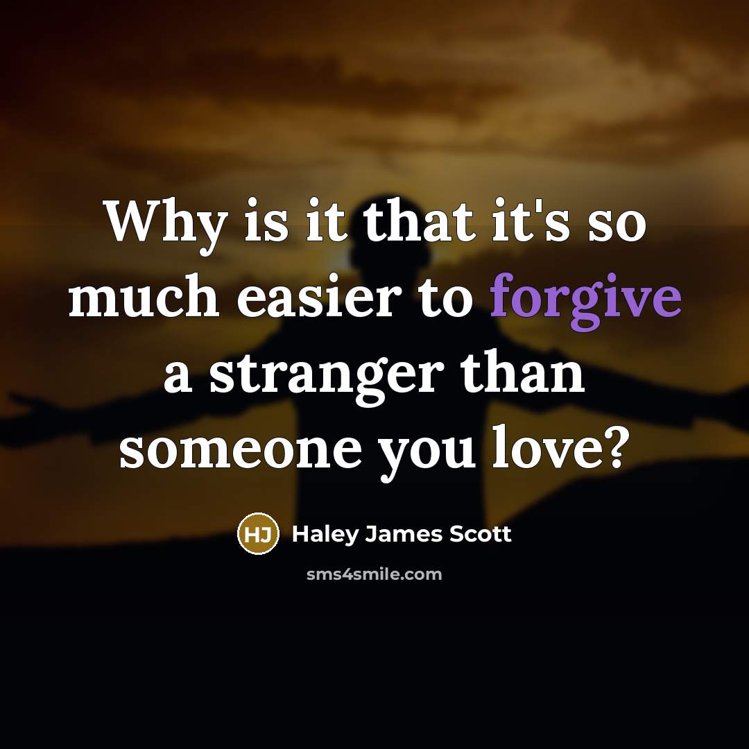 “Why is it that it's so much easier to forgive…” quote by Haley James Scott