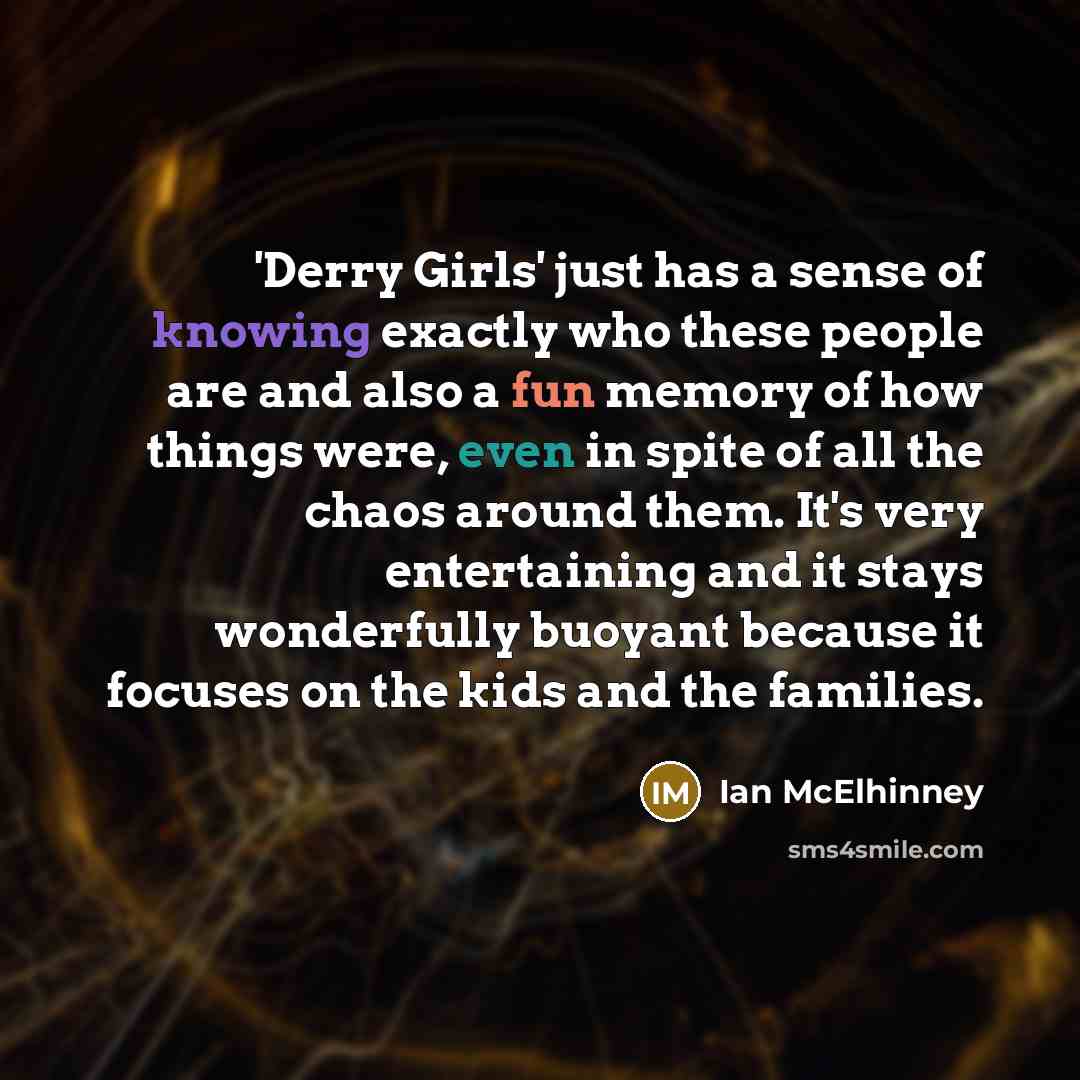 “'Derry Girls' just has a sense of knowing exactly who…” quote by Ian McElhinney