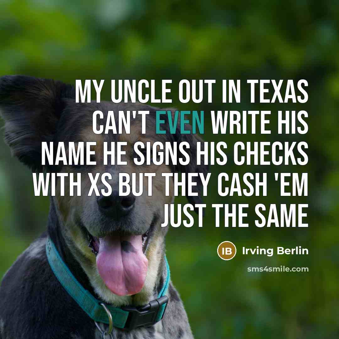 “My uncle out in Texas Can't even write his name…” quote by Irving Berlin