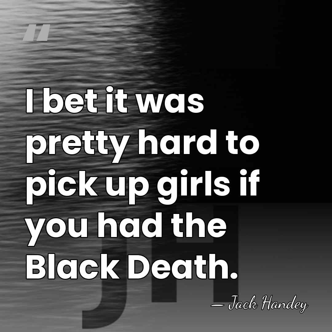 I bet it was pretty hard to pick up girls if you&hellip; - Jack Handey