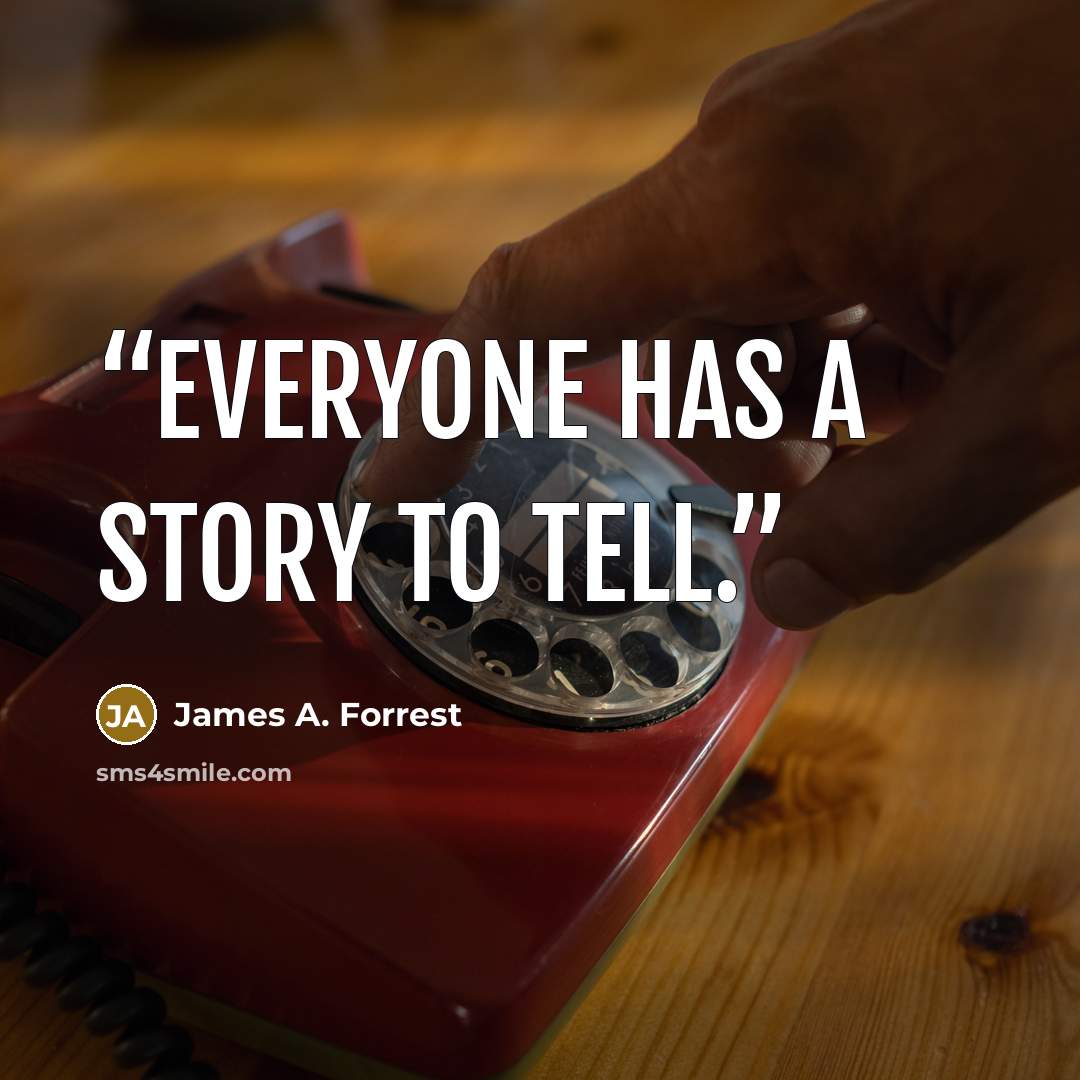 “Everyone has a story to tell.” quote by James A. Forrest