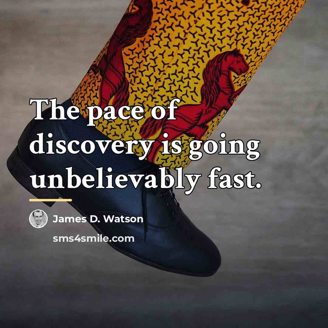 “The pace of discovery is going unbelievably fast.…” quote by James D. Watson