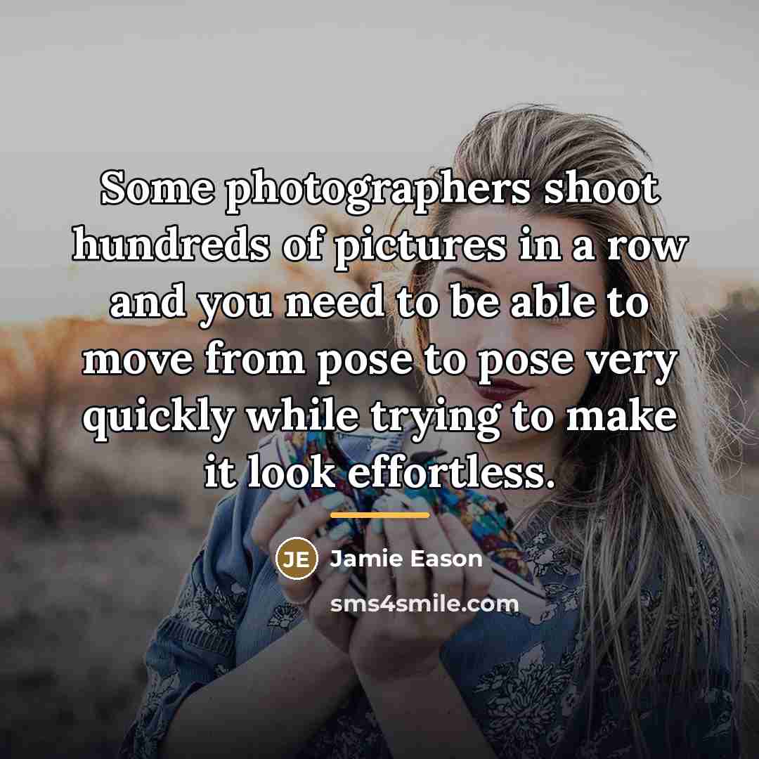 “Some photographers shoot hundreds of pictures in a row and…” quote by Jamie Eason