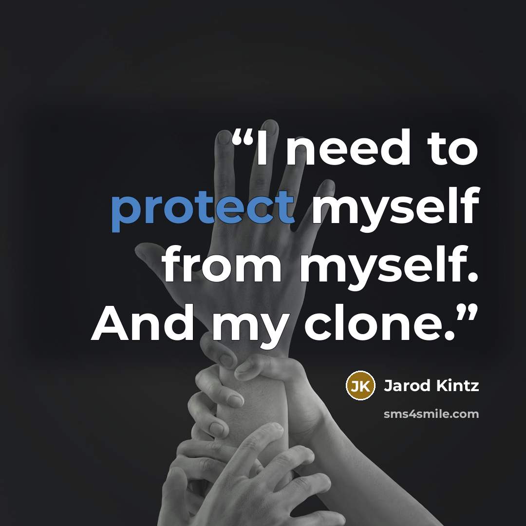 “I need to protect myself from myself. And my clone.” quote by Jarod Kintz