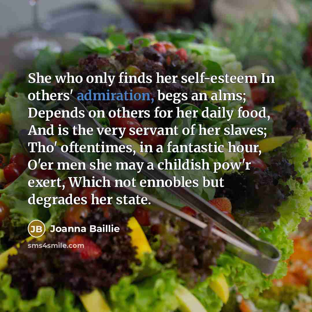 “She who only finds her self-esteem In others' admiration, begs…” quote by Joanna Baillie