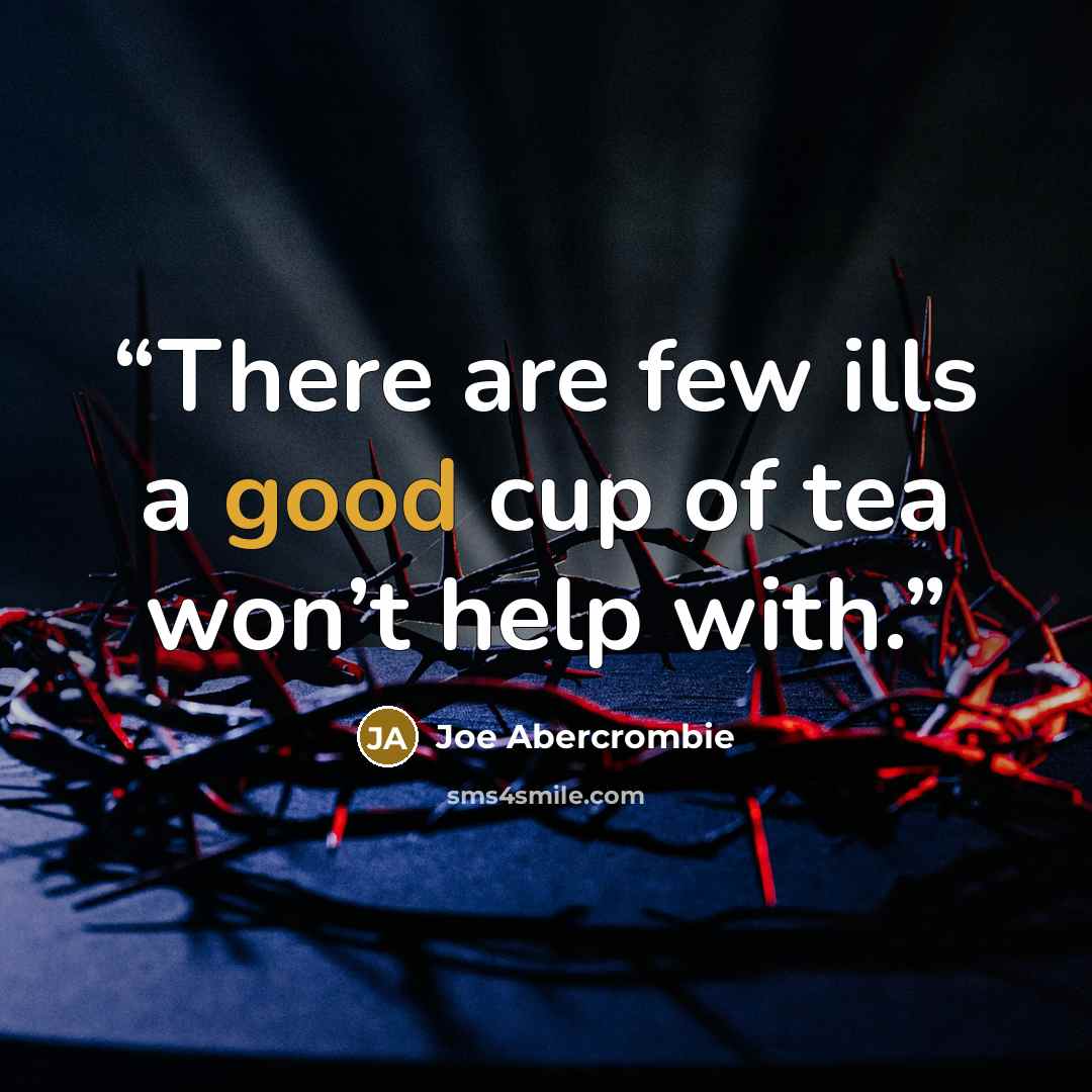 “There are few ills a good cup of tea won’t help with.” quote by Joe Abercrombie