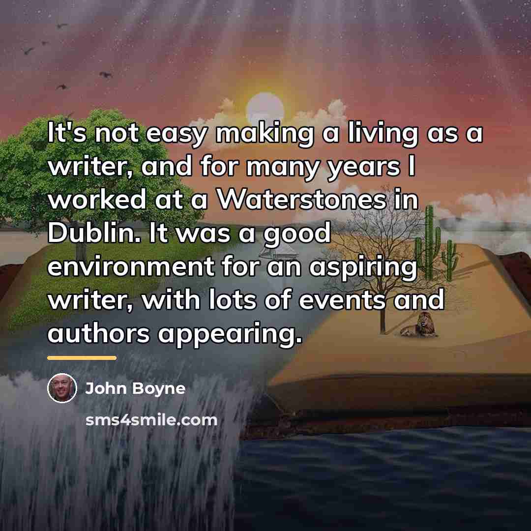 “It's not easy making a living as a writer, and…” quote by John Boyne