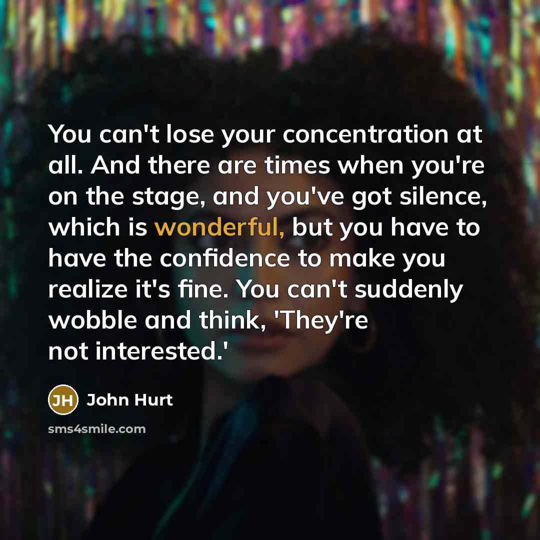 “You can't lose your concentration at all. And there are…” quote by John Hurt