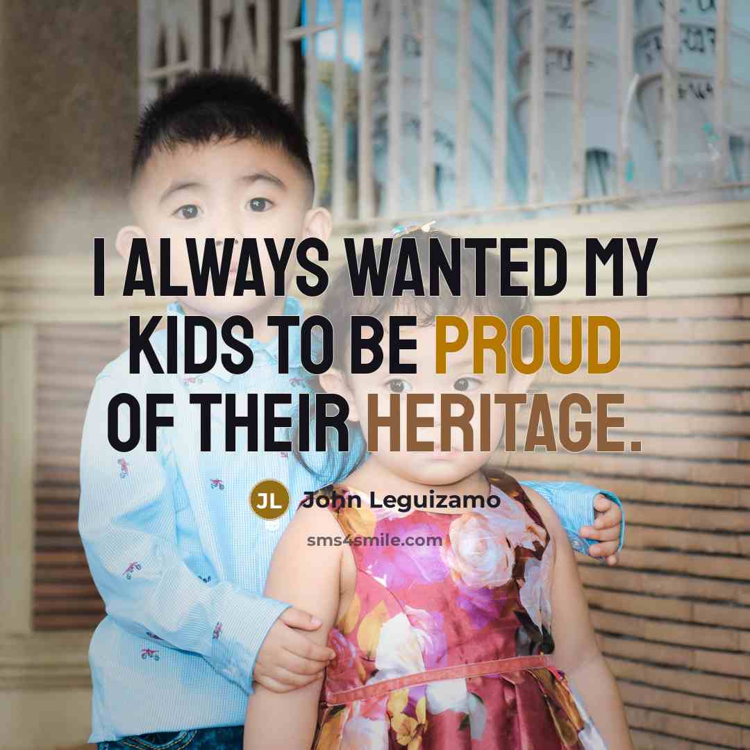 “I always wanted my kids to be proud of their…” quote by John Leguizamo