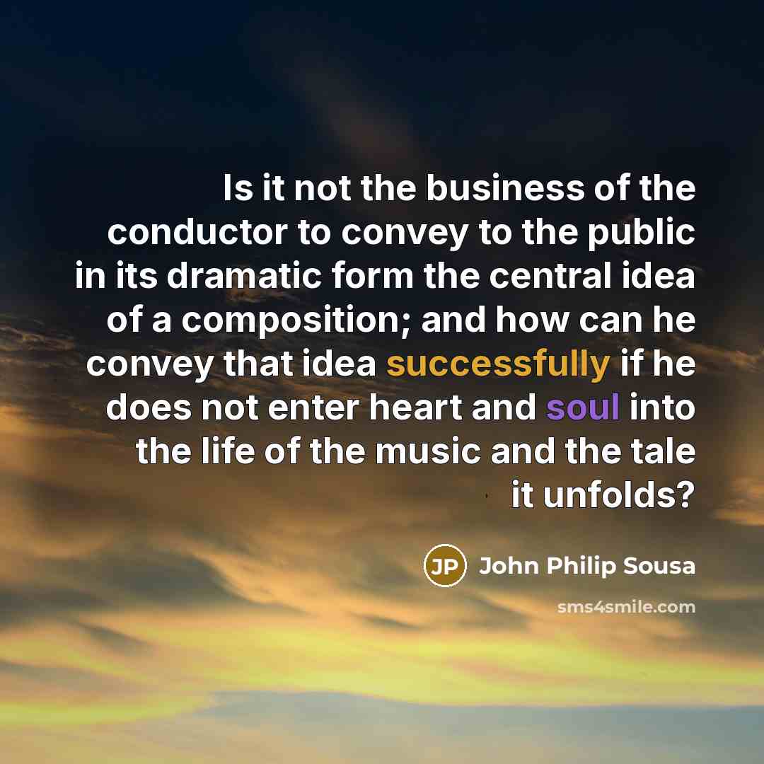 “Is it not the business of the conductor to convey…” quote by John Philip Sousa