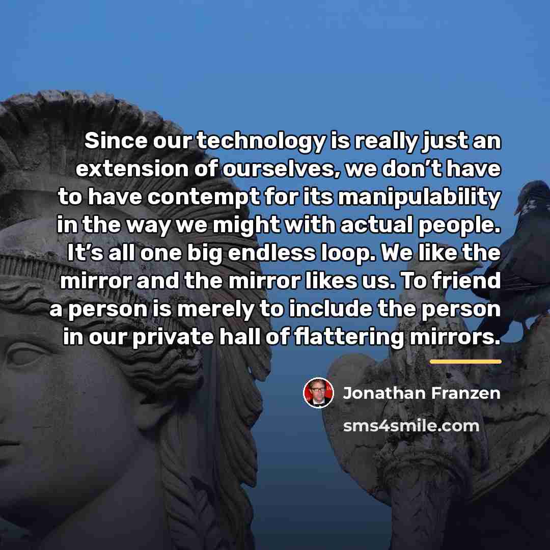 “Since our technology is really just an extension of ourselves,…” quote by Jonathan Franzen