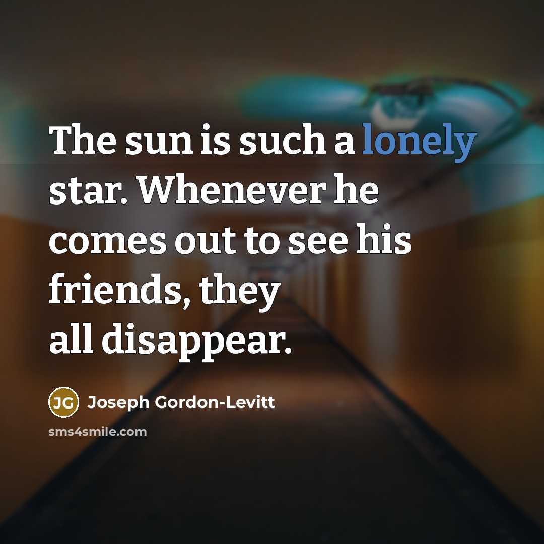 “The sun is such a lonely star. Whenever he comes…” quote by Joseph Gordon-Levitt