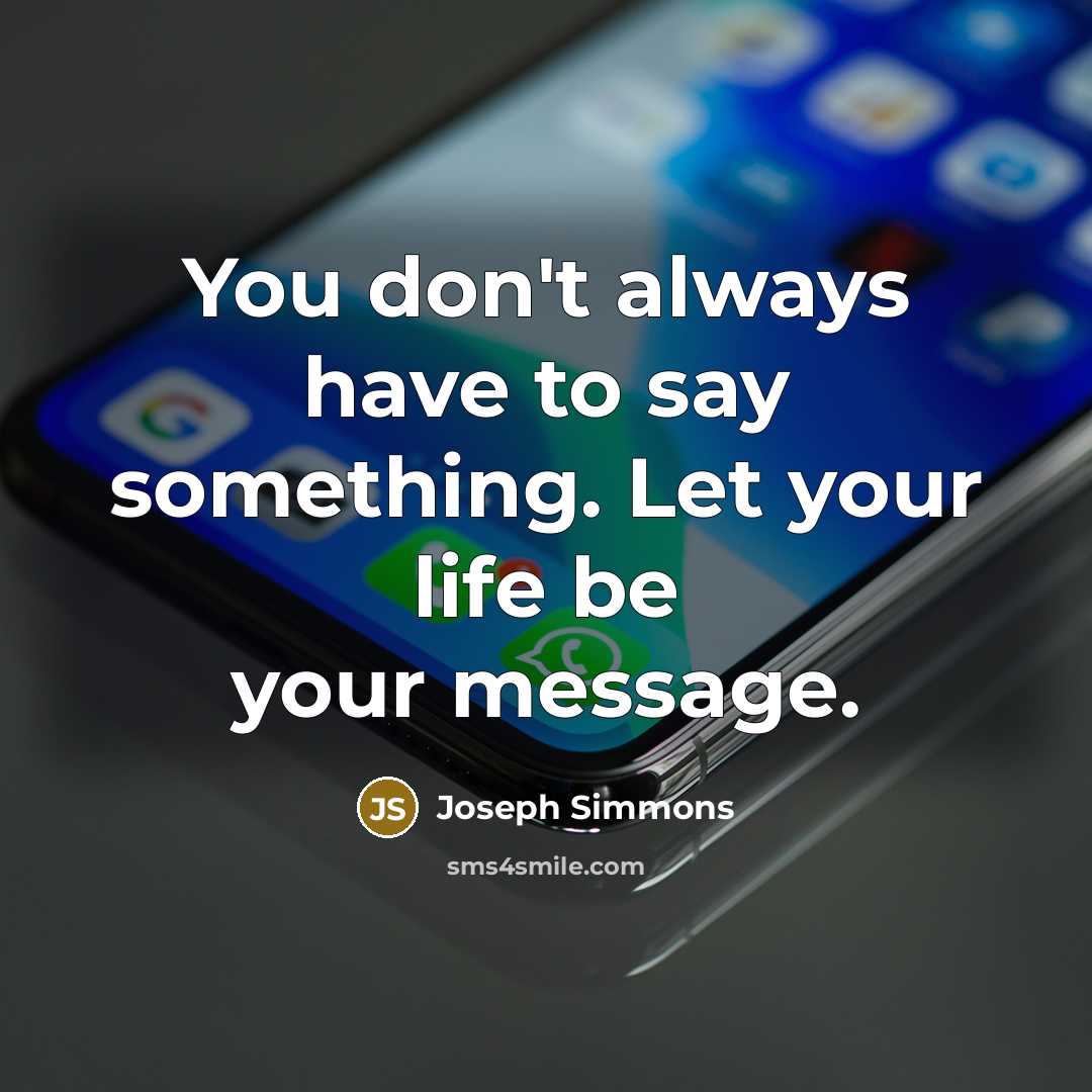 “You don't always have to say something. Let your life…” quote by Joseph Simmons