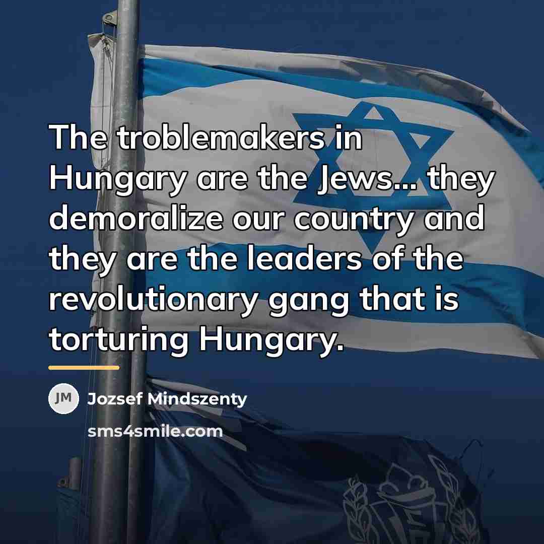 “The troblemakers in Hungary are the Jews... they demoralize our…” quote by Jozsef Mindszenty