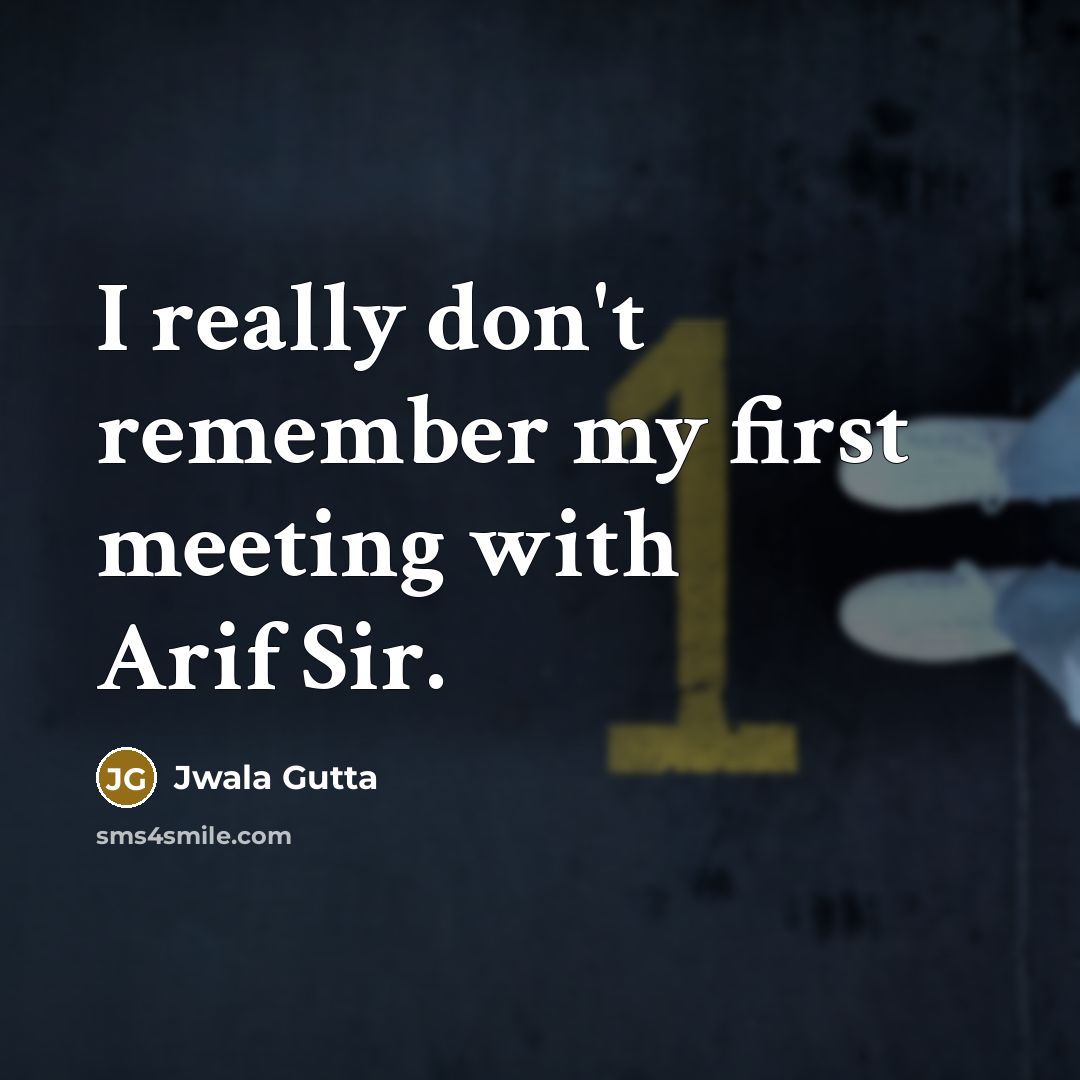 “I really don't remember my first meeting with Arif Sir.…” quote by Jwala Gutta