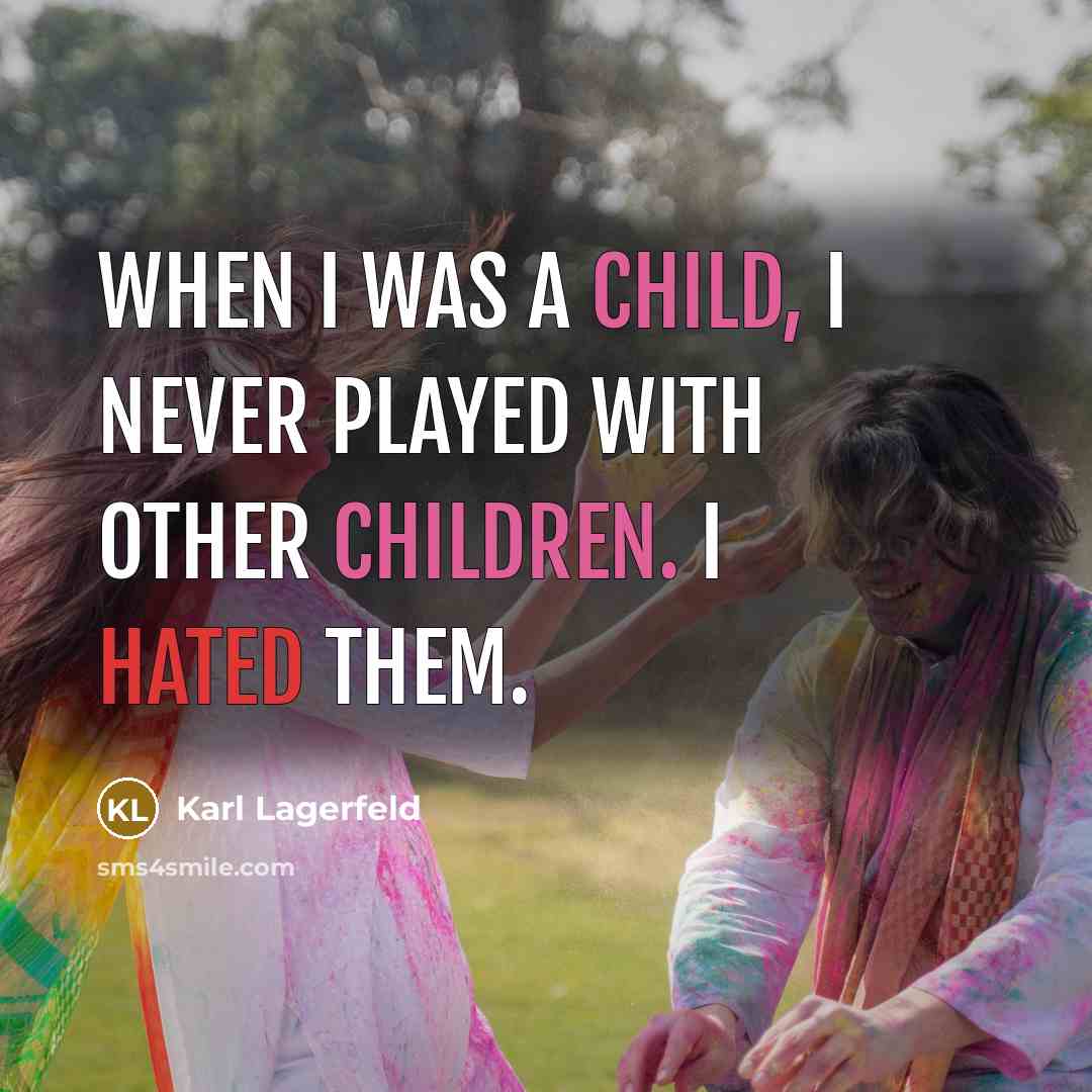 “When I was a child, I never played with other children. I hated them.” quote by Karl Lagerfeld