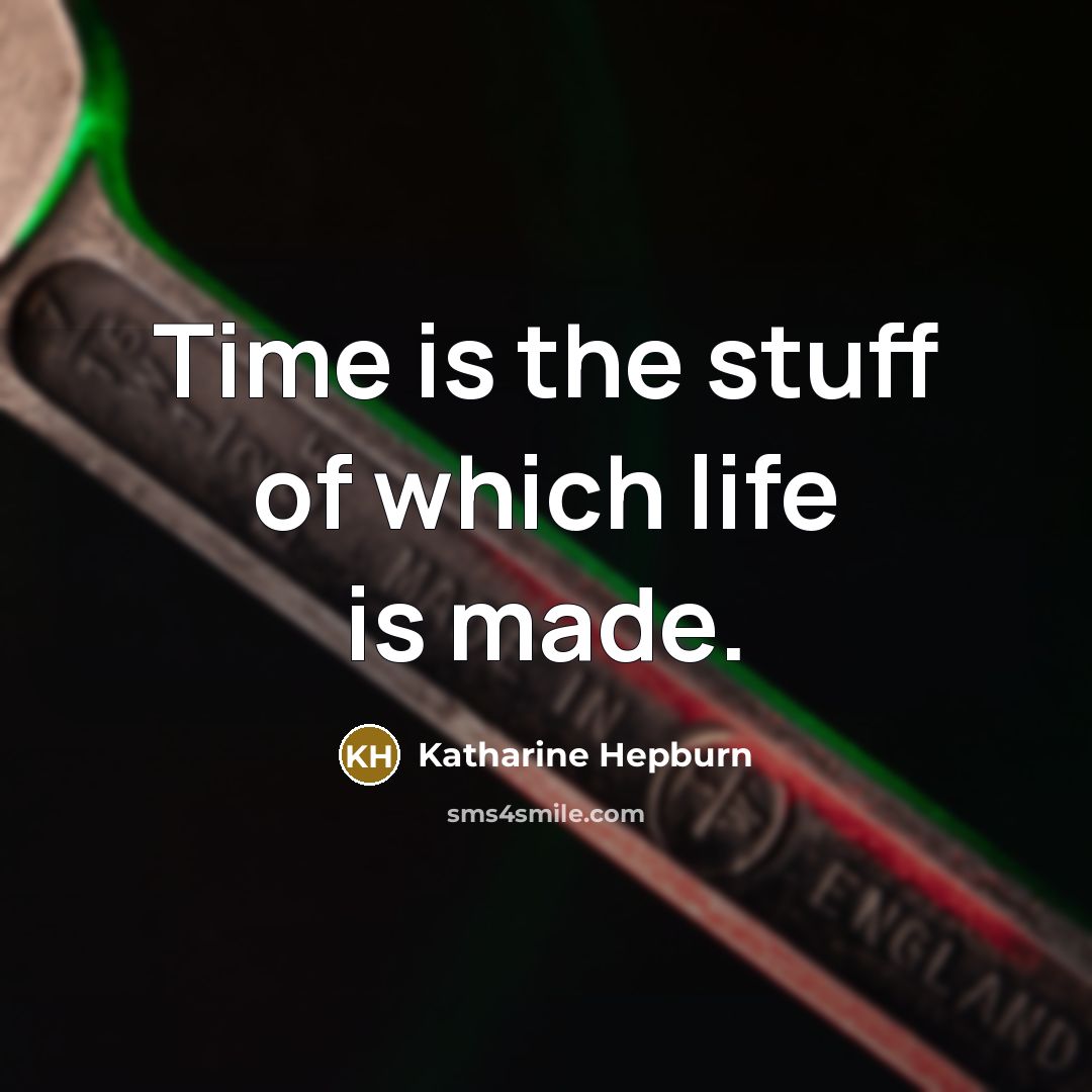 “Time is the stuff of which life is made.” quote by Katharine Hepburn