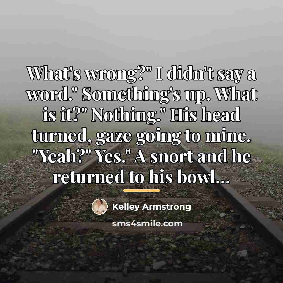 “What's wrong?" I didn't say a word." Something's up. What…” quote by Kelley Armstrong