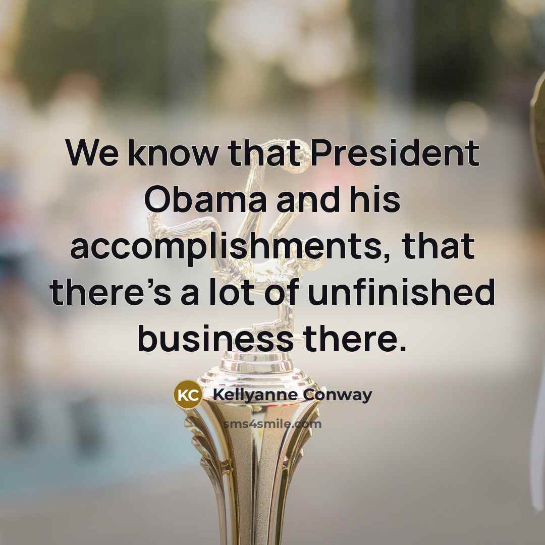 “We know that President Obama and his accomplishments, that there's…” quote by Kellyanne Conway