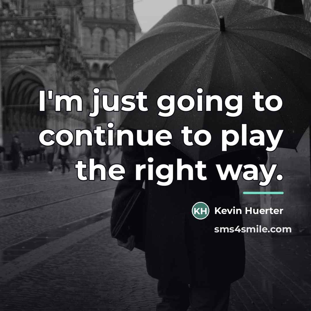 “I'm just going to continue to play the right way.…” quote by Kevin Huerter