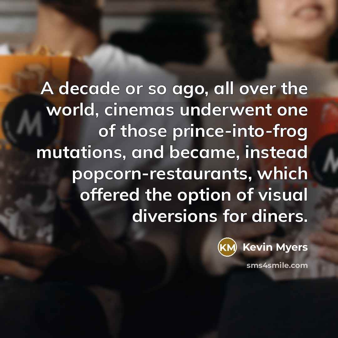 “A decade or so ago, all over the world, cinemas…” quote by Kevin Myers