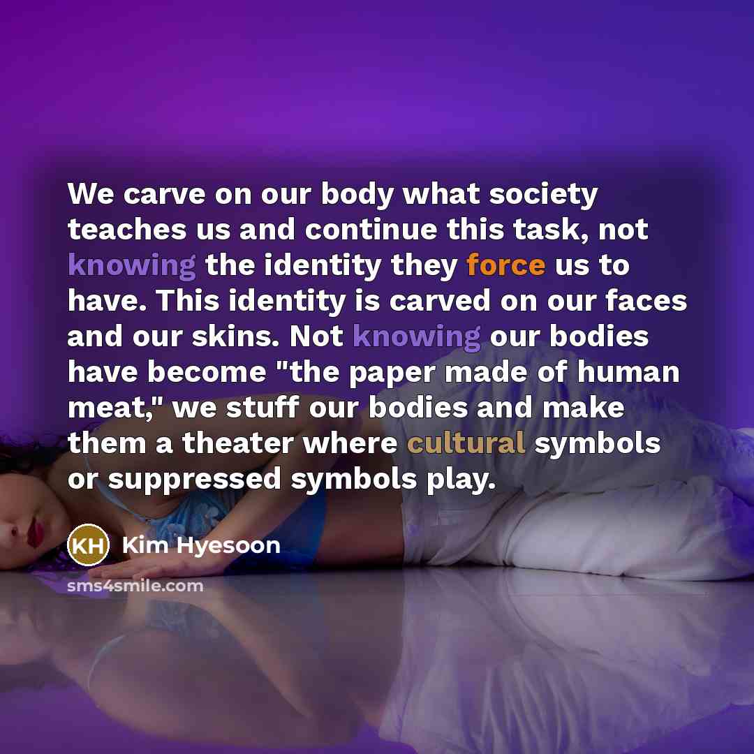 “We carve on our body what society teaches us and…” quote by Kim Hyesoon