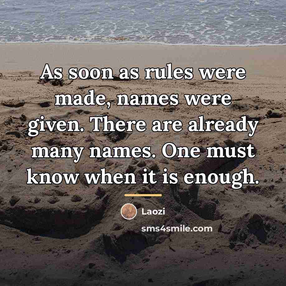“As soon as rules were made, names were given. There…” quote by Laozi