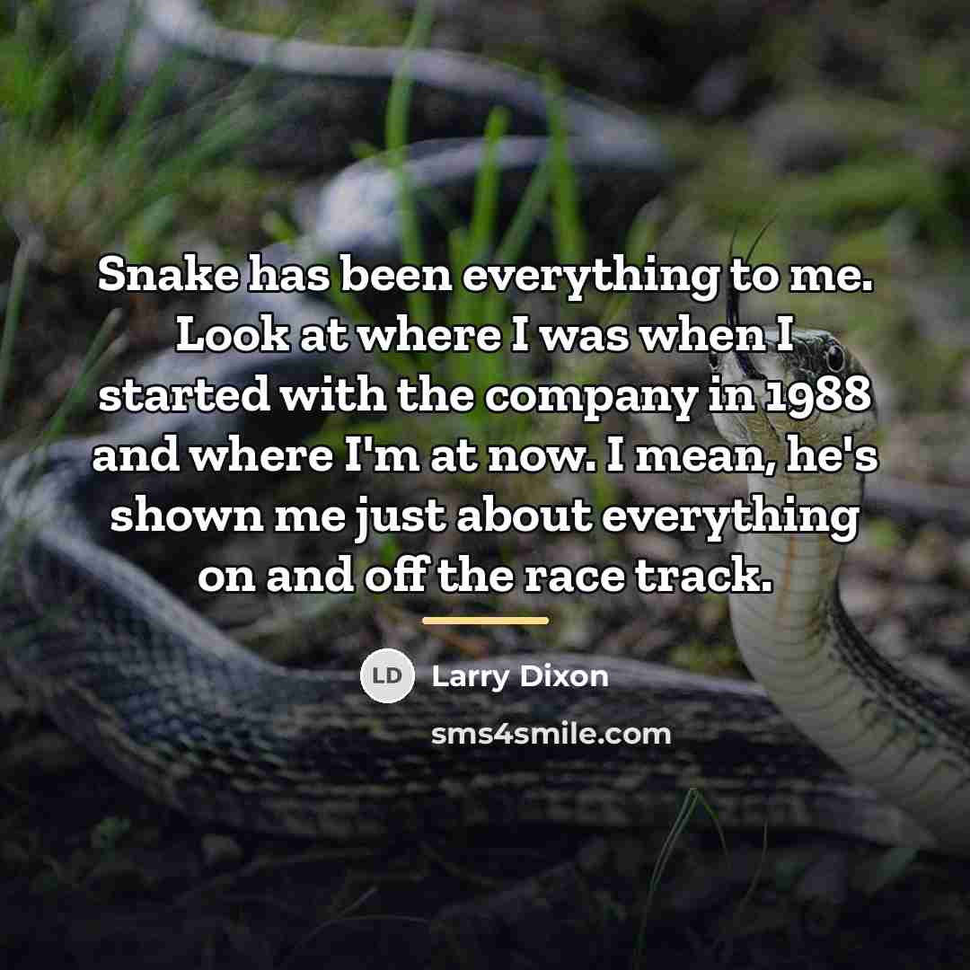 “Snake has been everything to me. Look at where I…” quote by Larry Dixon