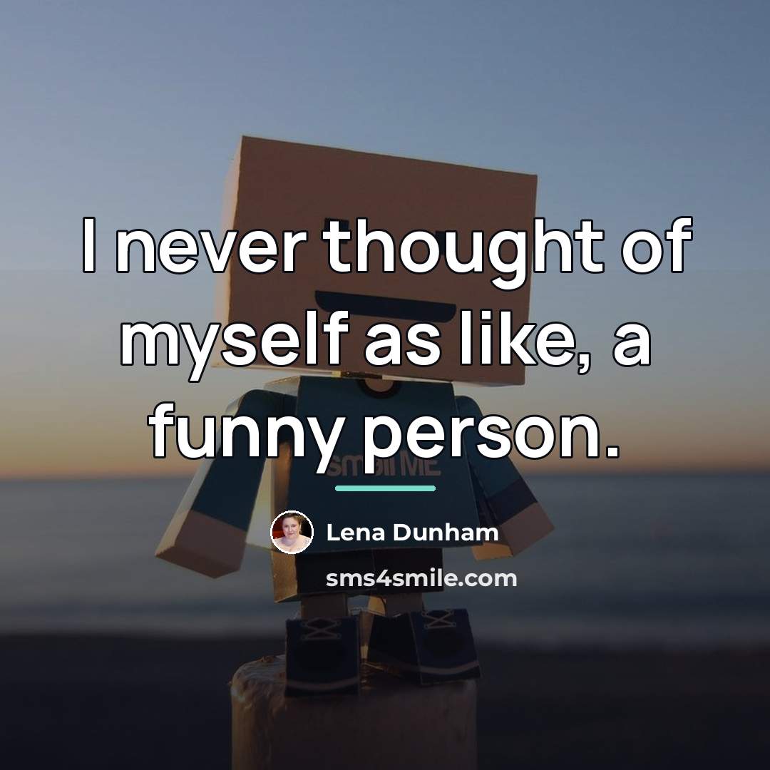“I never thought of myself as like, a funny person.…” quote by Lena Dunham