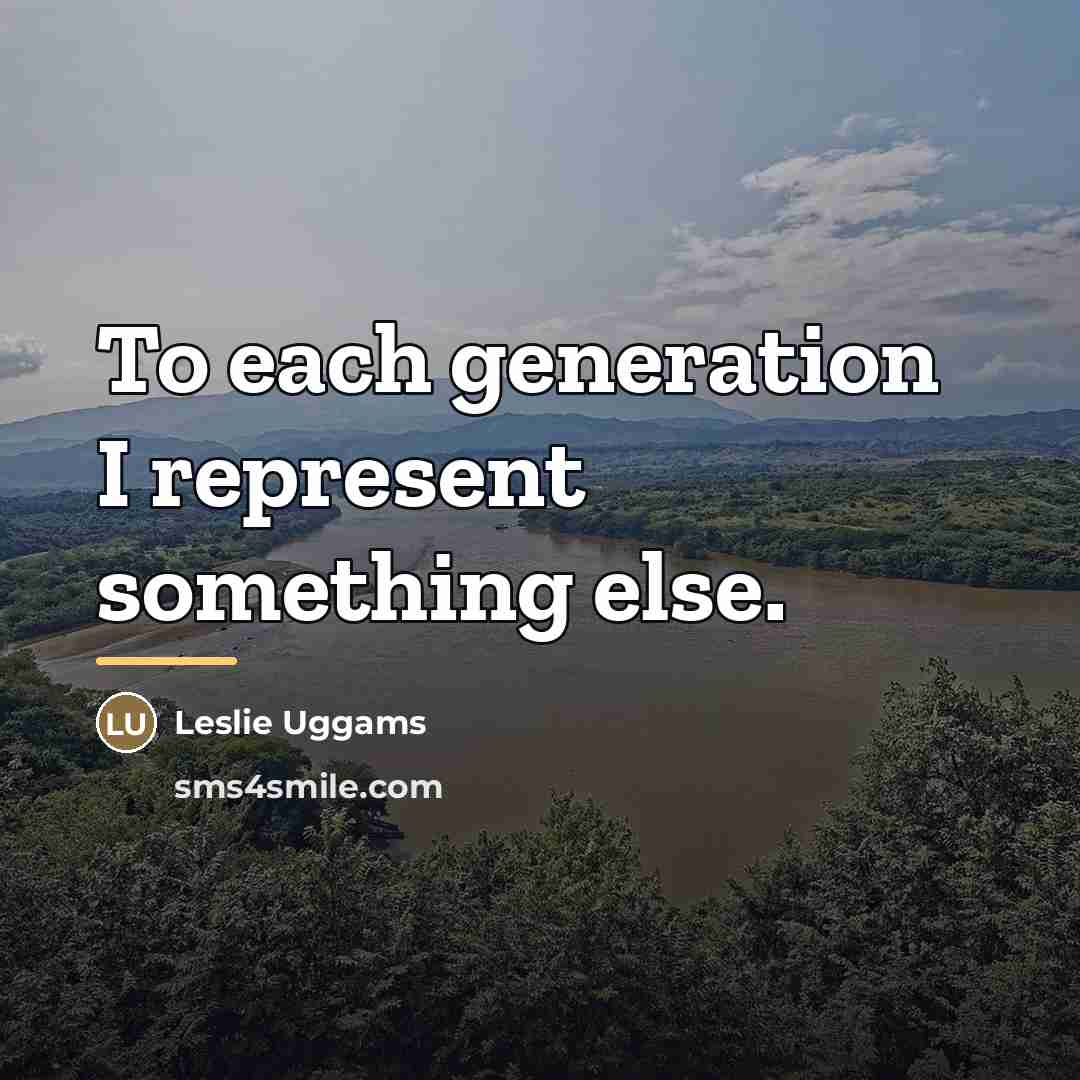 “To each generation I represent something else.…” quote by Leslie Uggams