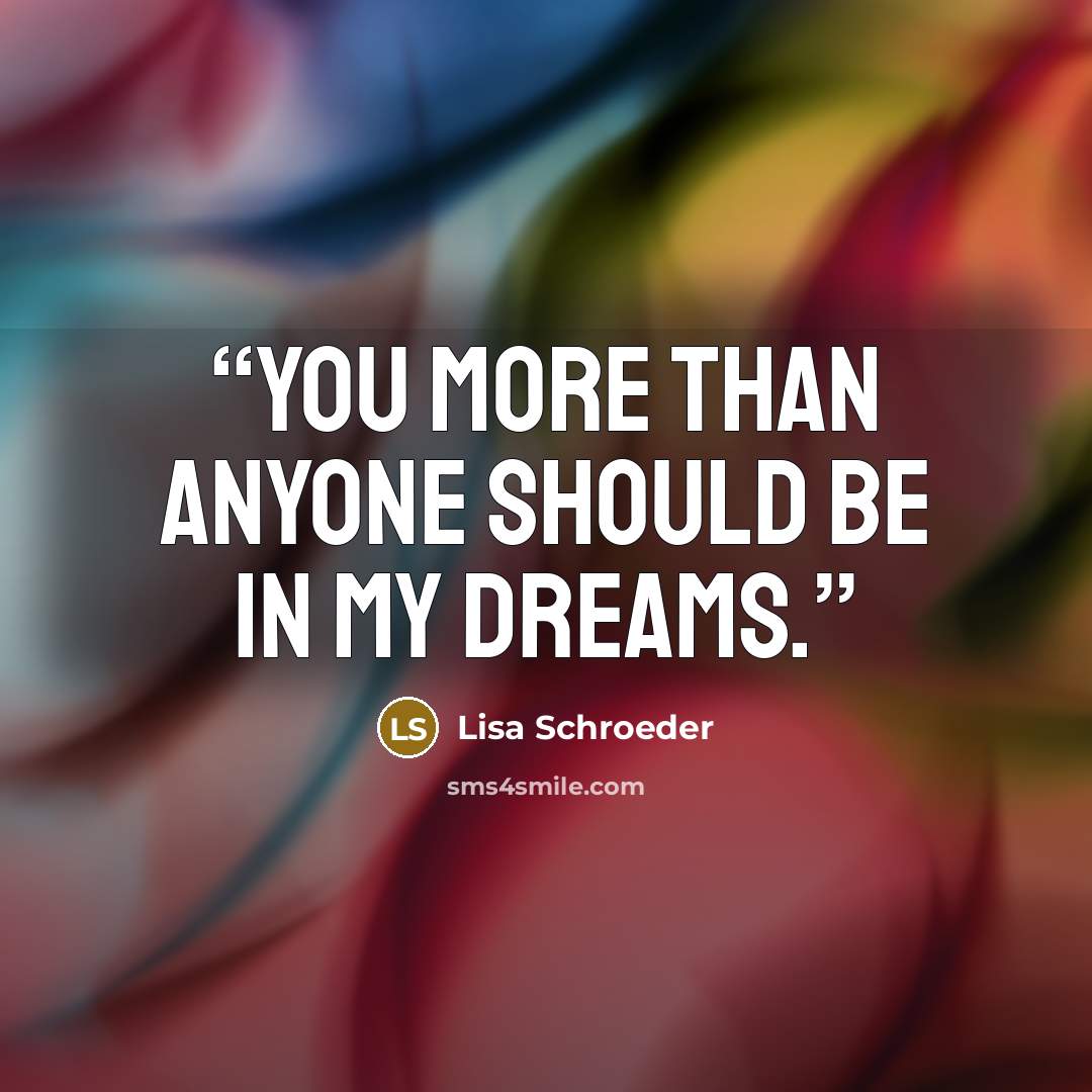 “You more than anyone should be in my dreams.” quote by Lisa Schroeder