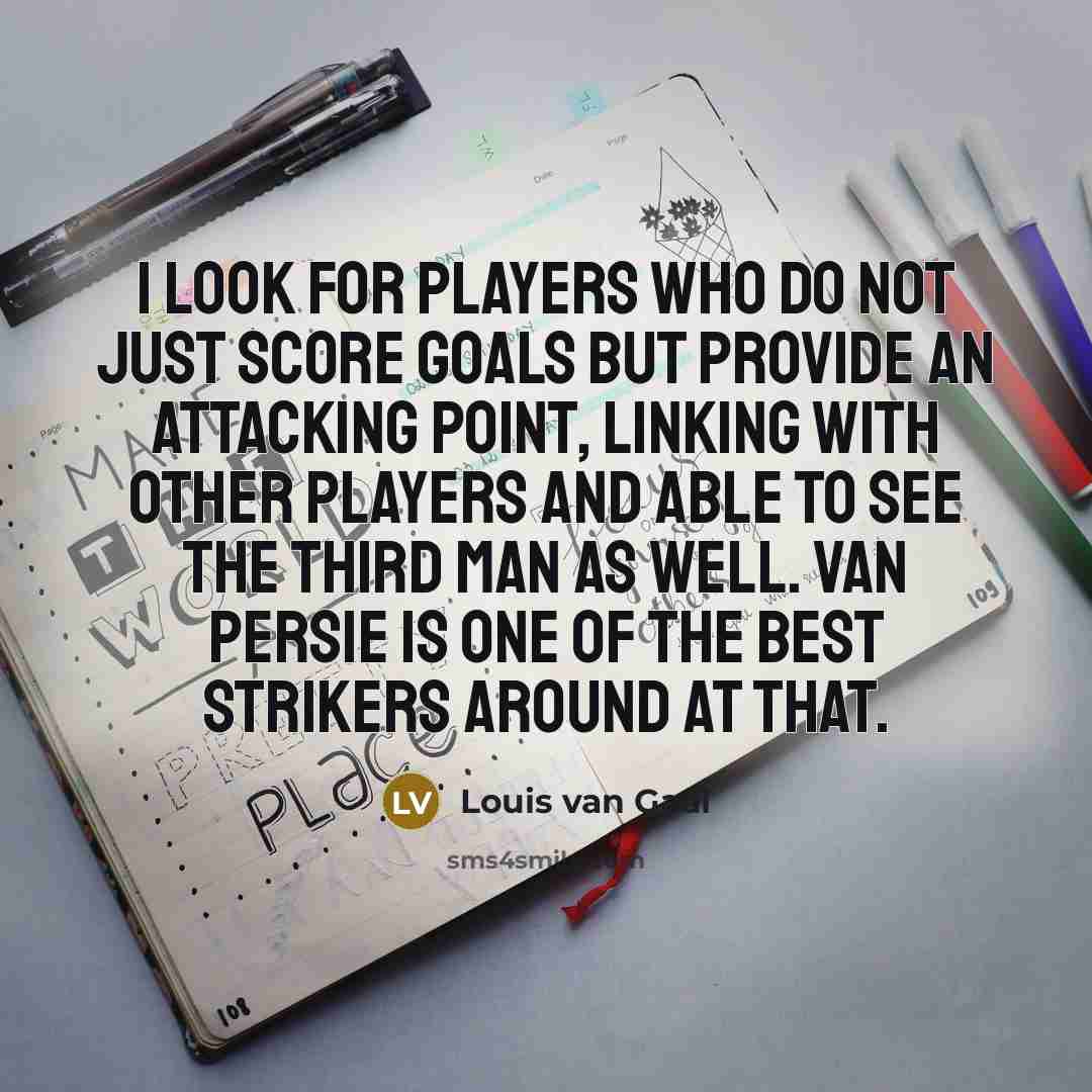 “I look for players who do not just score goals…” quote by Louis van Gaal