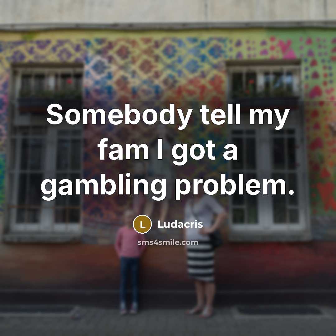 “Somebody tell my fam I got a gambling problem.…” quote by Ludacris