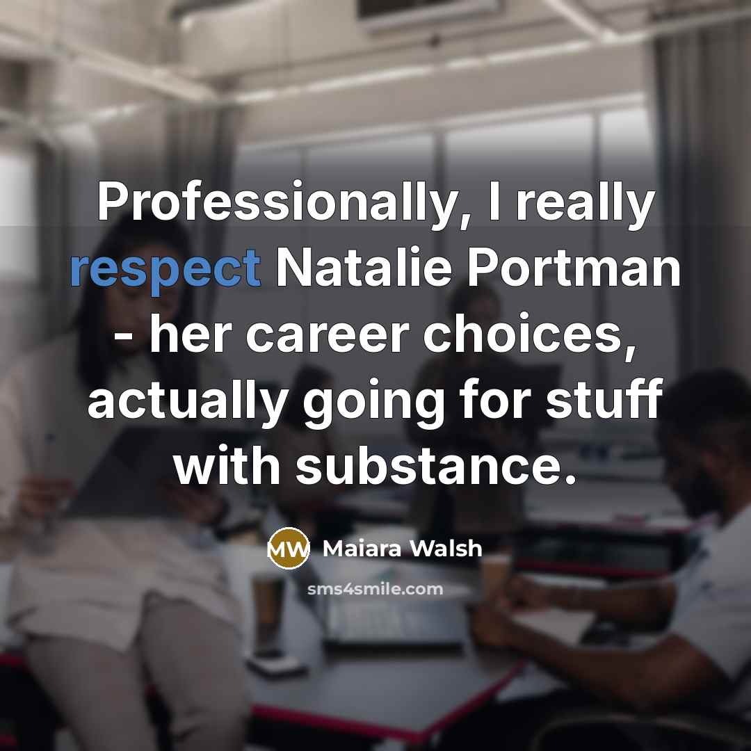 “Professionally, I really respect Natalie Portman - her career choices,…” quote by Maiara Walsh