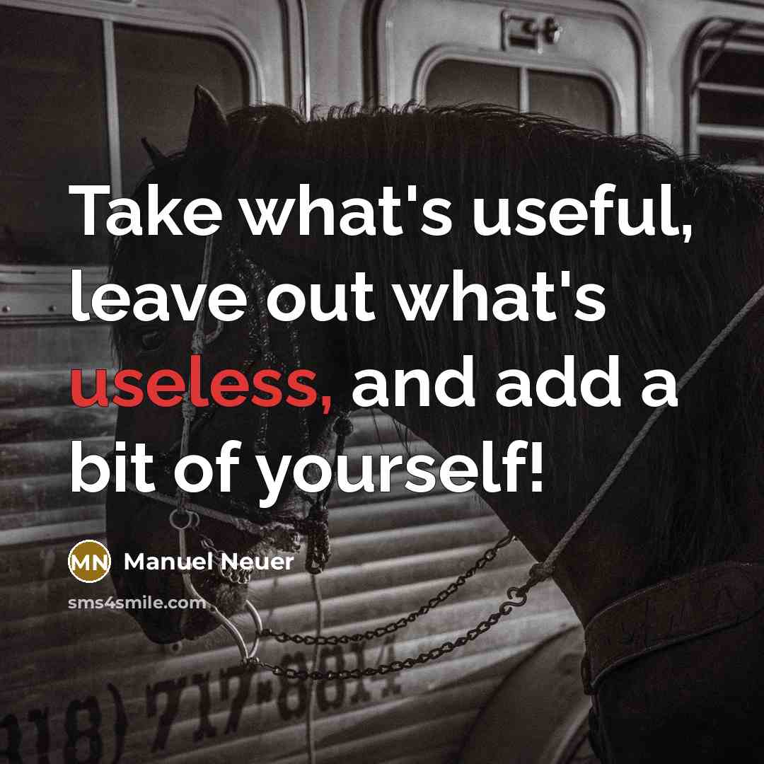 “Take what's useful, leave out what's useless, and add a…” quote by Manuel Neuer